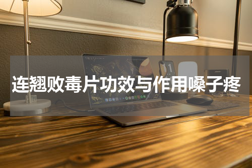 连翘败毒片功效与作用嗓子疼
