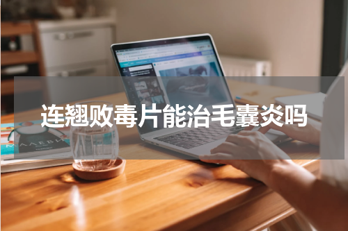 连翘败毒片能治毛囊炎吗