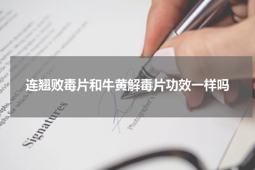 连翘败毒片和牛黄解毒片功效一样吗