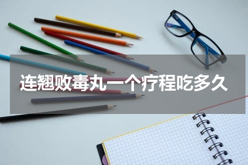 连翘败毒丸一个疗程吃多久