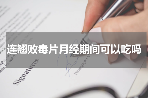 连翘败毒片月经期间可以吃吗
