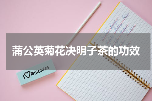 蒲公英菊花决明子茶的功效