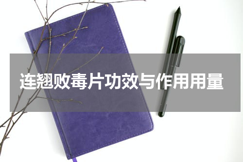 连翘败毒片功效与作用用量