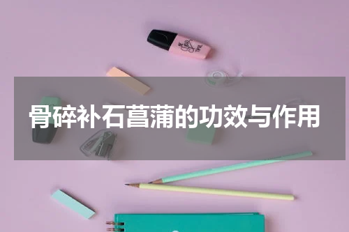 骨碎补石菖蒲的功效与作用