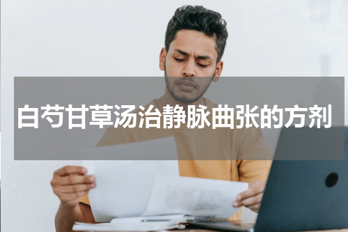 白芍甘草汤治静脉曲张的方剂