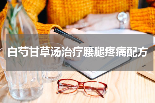 白芍甘草汤治疗腰腿疼痛配方