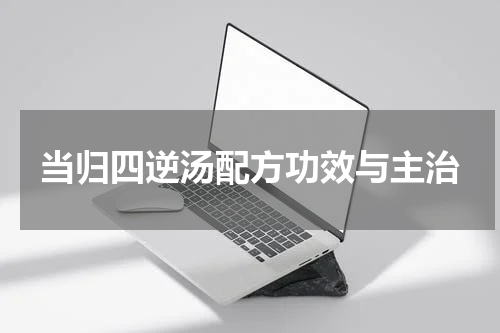 当归四逆汤配方功效与主治