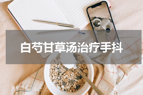 白芍甘草汤治疗手抖