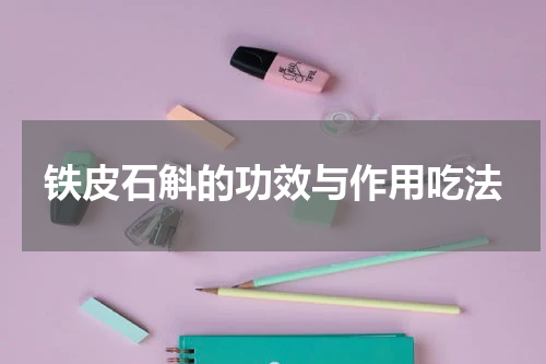铁皮石斛的功效与作用吃法