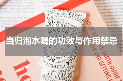 当归泡水喝的功效与作用禁忌