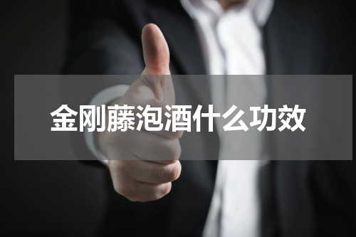 金刚藤泡酒什么功效