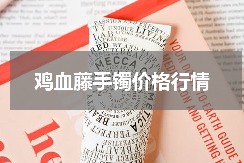 鸡血藤手镯价格行情