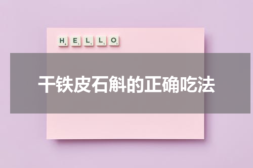 干铁皮石斛的正确吃法