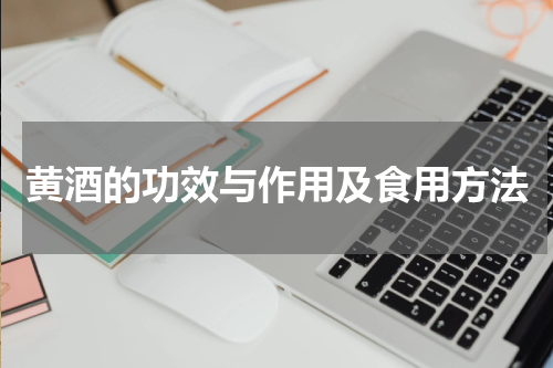 黄酒的功效与作用及食用方法