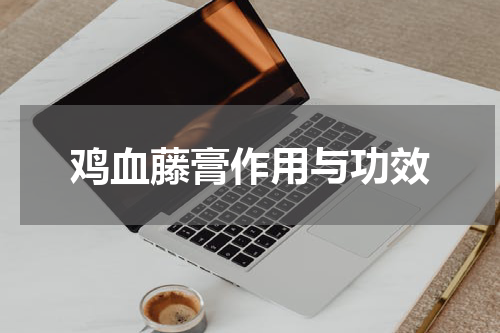 鸡血藤膏作用与功效