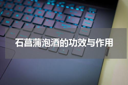石菖蒲泡酒的功效与作用