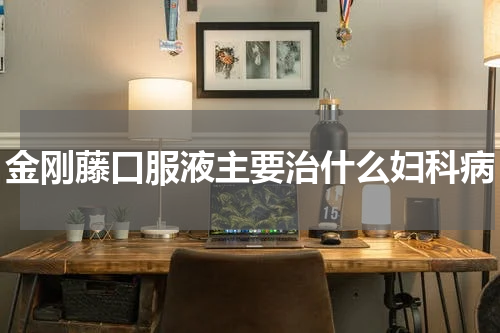 金刚藤口服液主要治什么妇科病