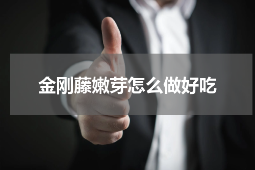 金刚藤嫩芽怎么做好吃