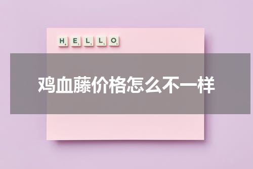 鸡血藤价格怎么不一样