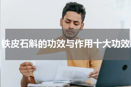 铁皮石斛的功效与作用十大功效
