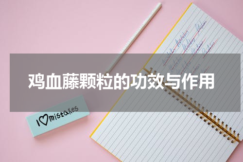 鸡血藤颗粒的功效与作用