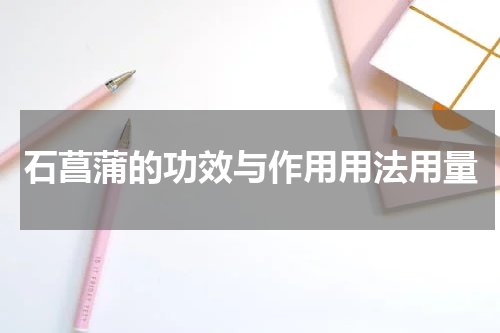 石菖蒲的功效与作用用法用量