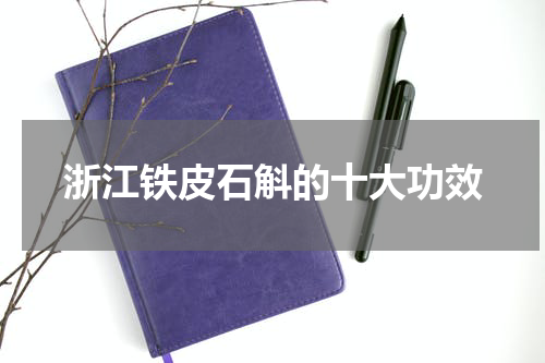 浙江铁皮石斛的十大功效