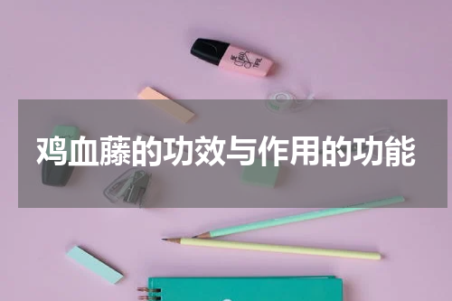鸡血藤的功效与作用的功能