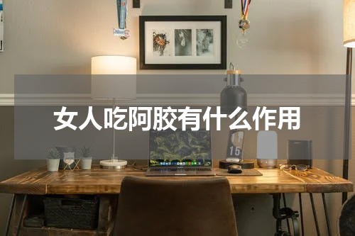 女人吃阿胶有什么作用