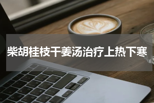 柴胡桂枝干姜汤治疗上热下寒