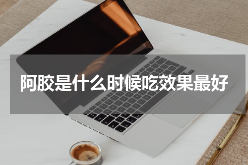 阿胶是什么时候吃效果最好