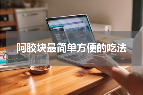 阿胶块最简单方便的吃法