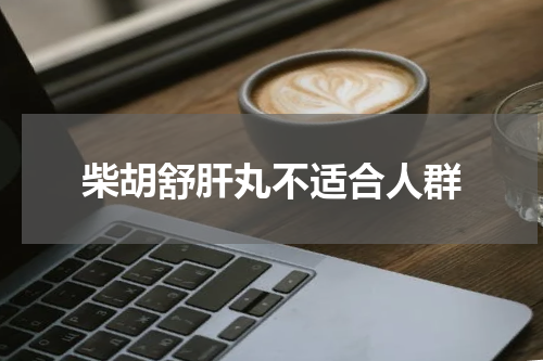 柴胡舒肝丸不适合人群