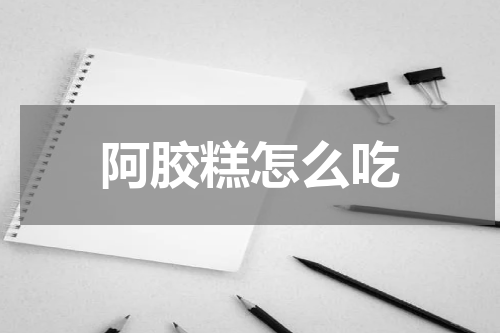 阿胶糕怎么吃