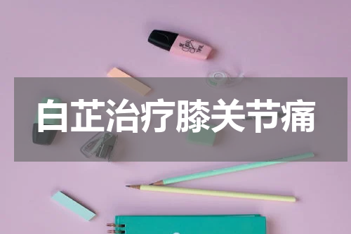 白芷治疗膝关节痛