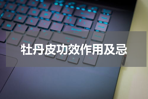牡丹皮功效作用及忌