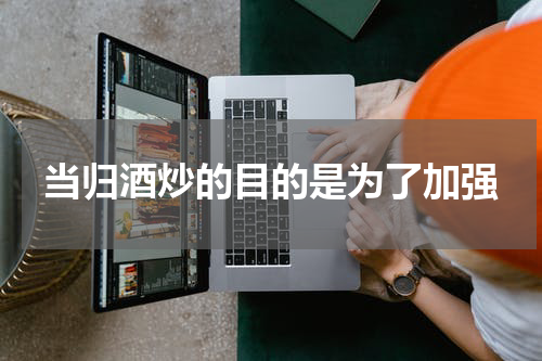 当归酒炒的目的是为了加强