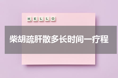 柴胡疏肝散多长时间一疗程