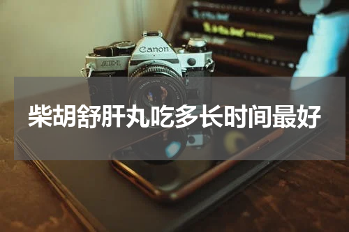 柴胡舒肝丸吃多长时间最好