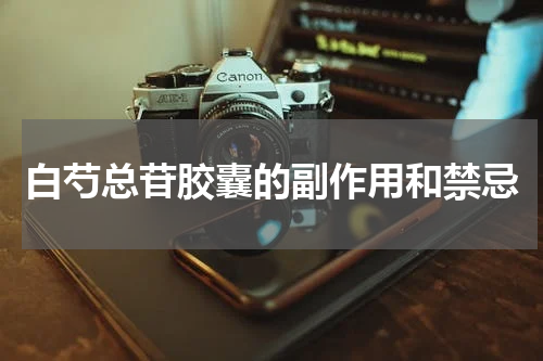 白芍总苷胶囊的副作用和禁忌
