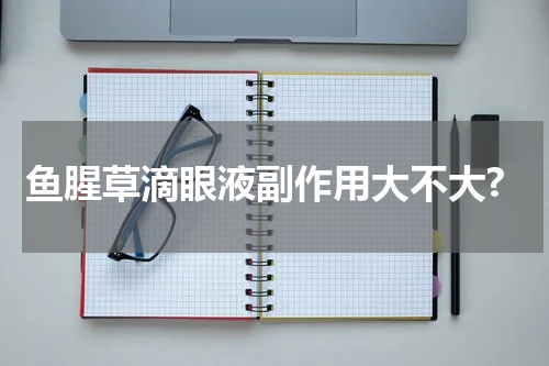 鱼腥草滴眼液副作用大不大?