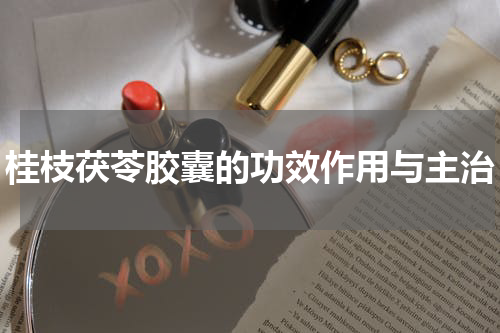 桂枝茯苓胶囊的功效作用与主治