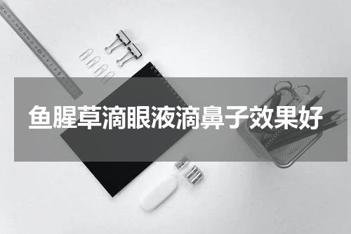 鱼腥草滴眼液滴鼻子效果好