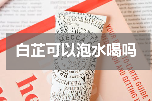白芷可以泡水喝吗