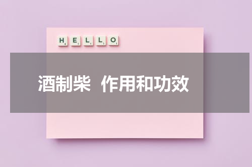 酒制柴  作用和功效