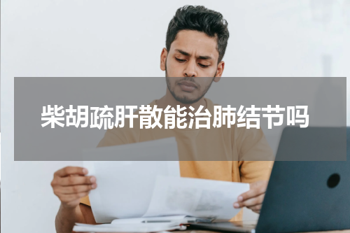 柴胡疏肝散能治肺结节吗