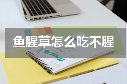 鱼腥草怎么吃不腥