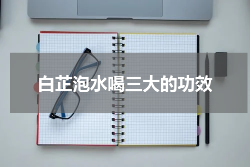 白芷泡水喝三大的功效