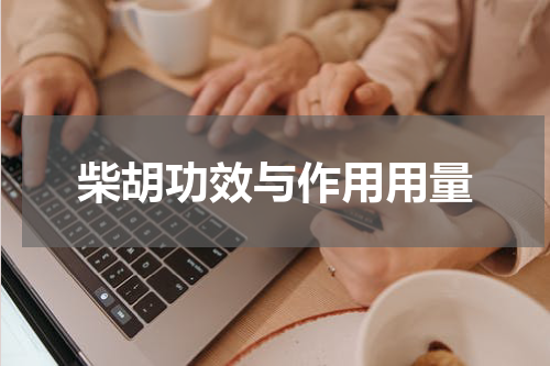 柴胡功效与作用用量