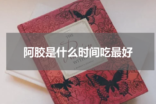 阿胶是什么时间吃最好